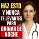 Haz esto y nunca más tendrás que levantarte a orinar en la noche